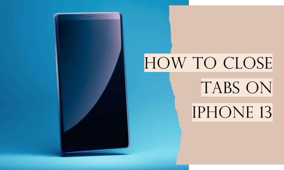How to Close Tabs on iPhone 13